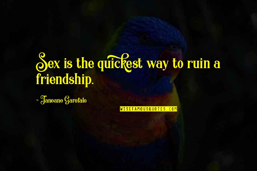 Stupid Exes Quotes By Janeane Garofalo: Sex is the quickest way to ruin a Stupid Exes Quotes By Janeane Garofalo: Sex is the quickest way to ruin a
