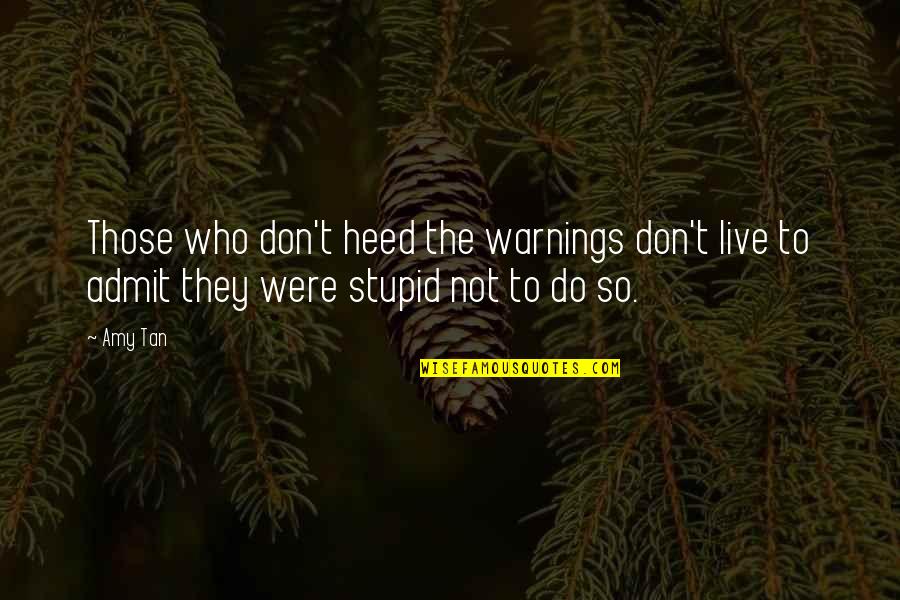 Stupid Ex's Quotes By Amy Tan: Those who don't heed the warnings don't live