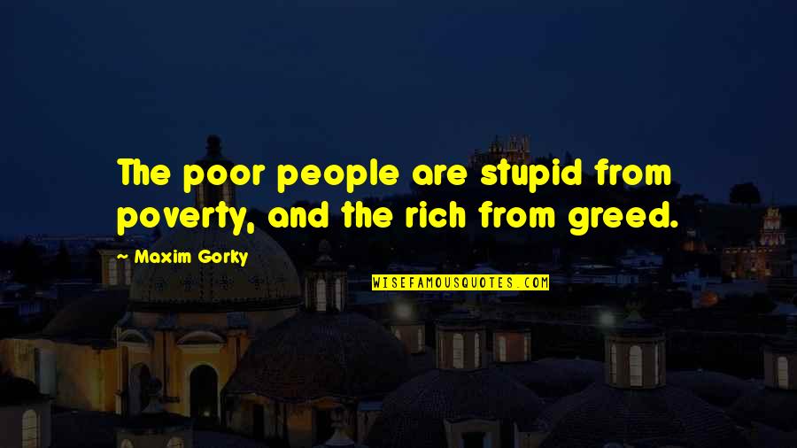 Stupid Ex's Quotes By Maxim Gorky: The poor people are stupid from poverty, and