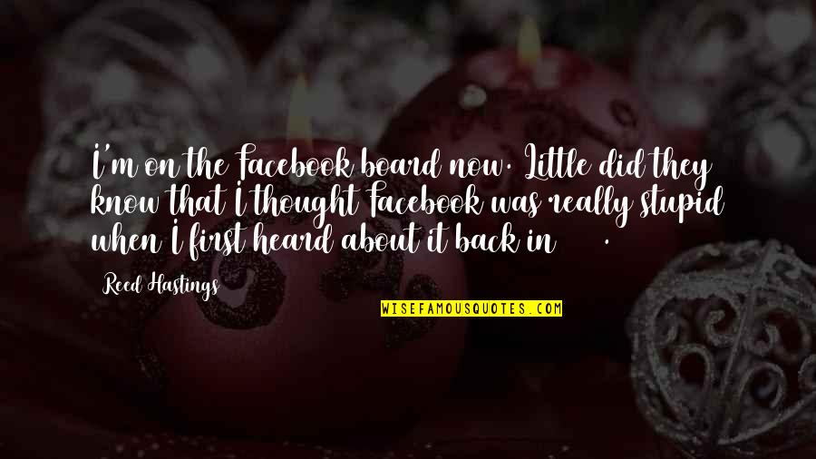 Stupid Facebook Quotes By Reed Hastings: I'm on the Facebook board now. Little did Stupid Facebook Quotes By Reed Hastings: I'm on the Facebook board now. Little did