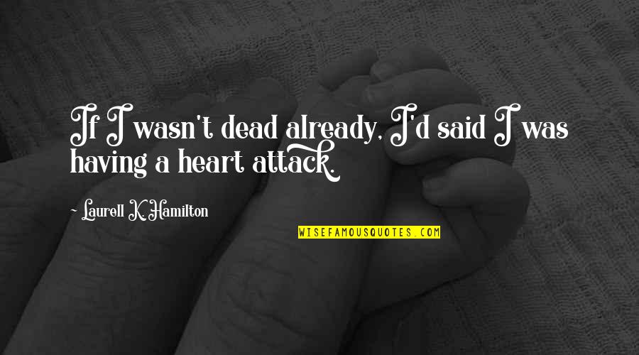 Stupid Fights With Your Boyfriend Quotes By Laurell K. Hamilton: If I wasn't dead already, I'd said I Stupid Fights With Your Boyfriend Quotes By Laurell K. Hamilton: If I wasn't dead already, I'd said I