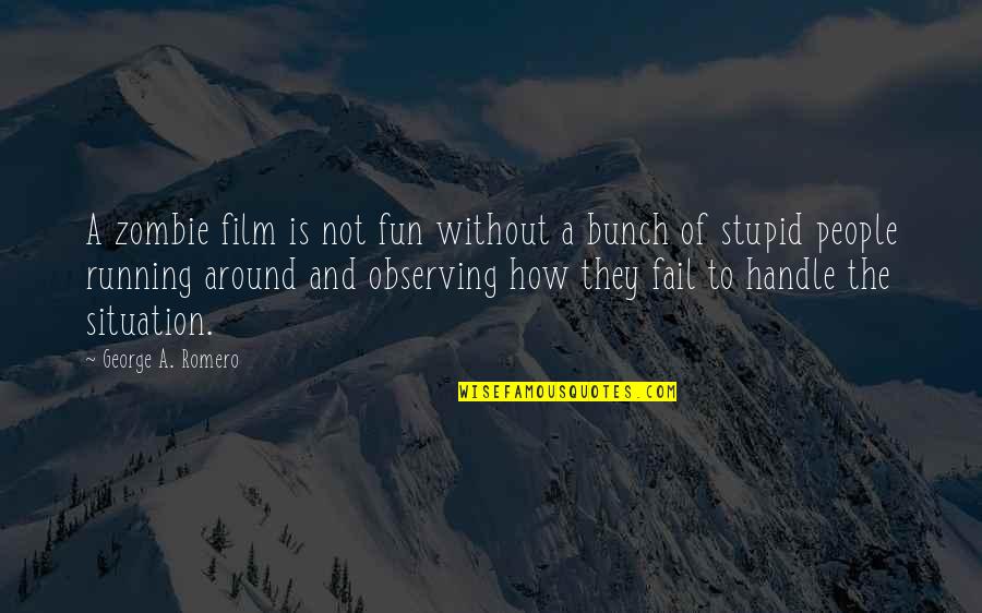 Stupid Fools Quotes By George A. Romero: A zombie film is not fun without a