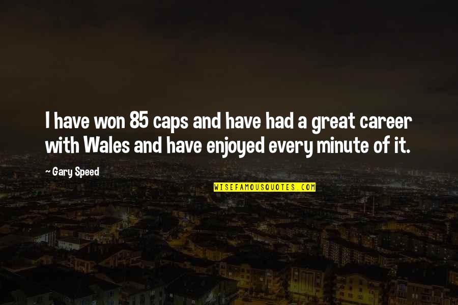 Stupid Gavin Quotes By Gary Speed: I have won 85 caps and have had