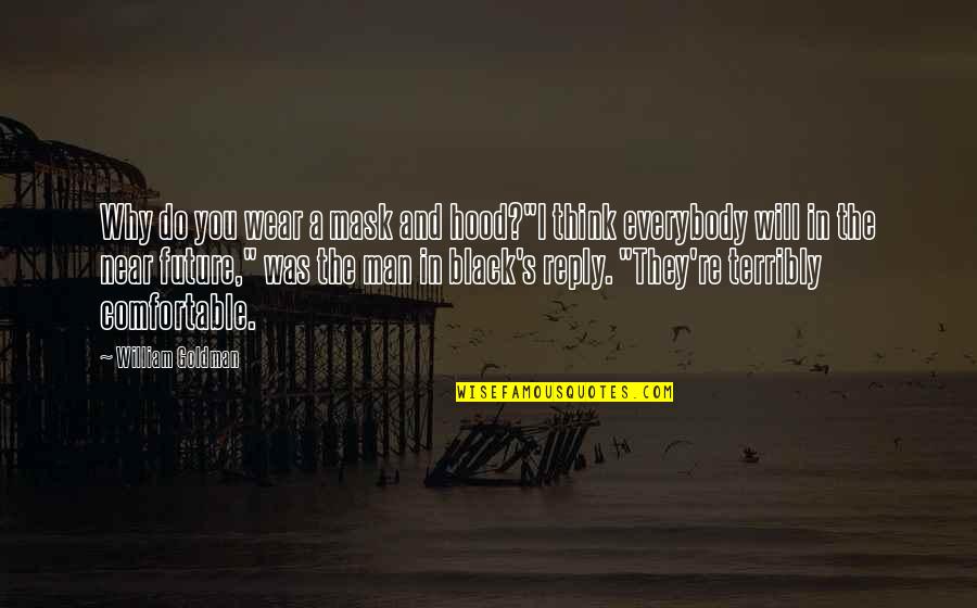 Stupid Gillard Quotes By William Goldman: Why do you wear a mask and hood?"I Stupid Gillard Quotes By William Goldman: Why do you wear a mask and hood?"I