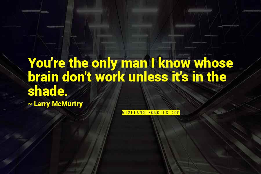 Stupid Gun Law Quotes By Larry McMurtry: You're the only man I know whose brain Stupid Gun Law Quotes By Larry McMurtry: You're the only man I know whose brain