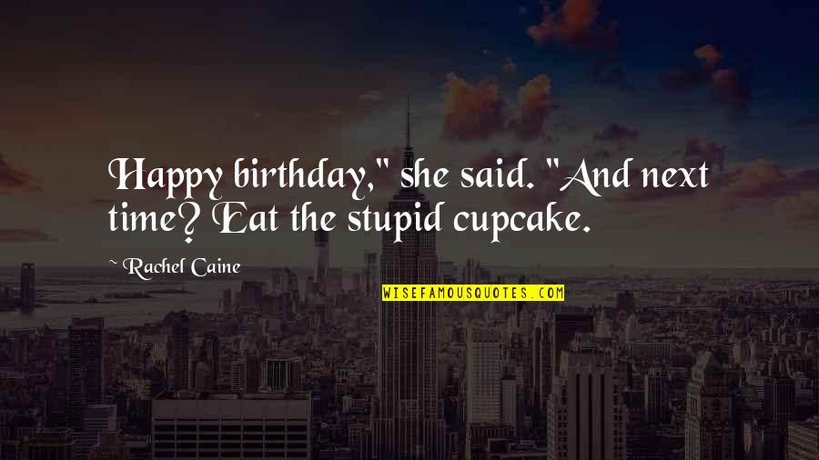 Stupid Happy Quotes By Rachel Caine: Happy birthday," she said. "And next time? Eat