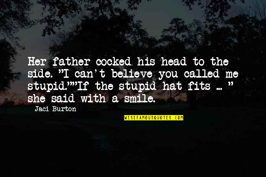 Stupid Hat Quotes By Jaci Burton: Her father cocked his head to the side. Stupid Hat Quotes By Jaci Burton: Her father cocked his head to the side.