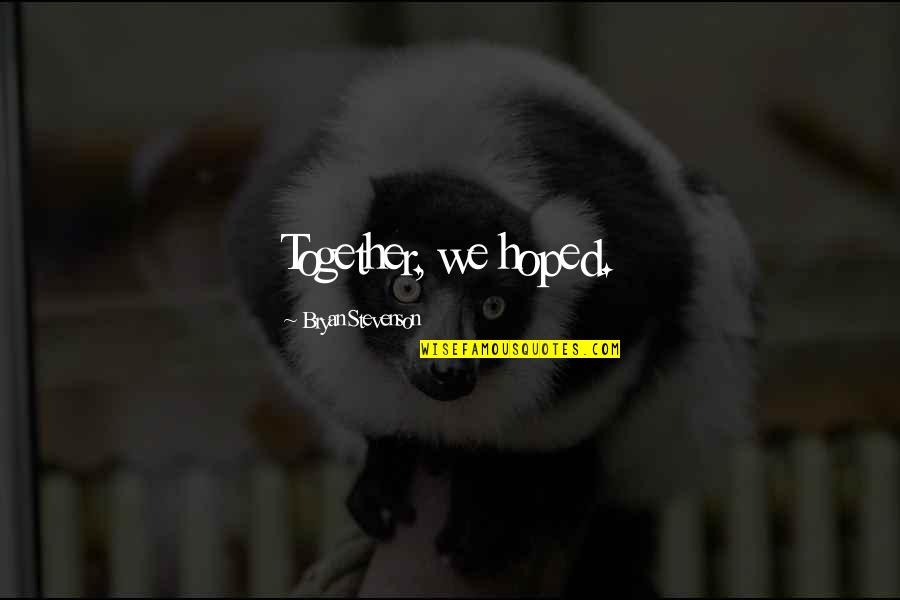 Stupid Hoe Picture Quotes By Bryan Stevenson: Together, we hoped. Stupid Hoe Picture Quotes By Bryan Stevenson: Together, we hoped.
