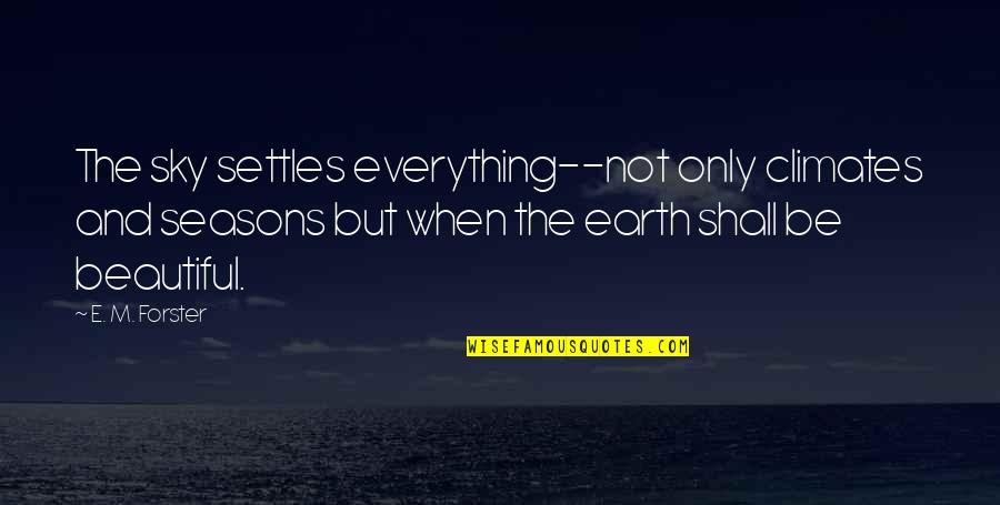 Stupid Hoe Picture Quotes By E. M. Forster: The sky settles everything--not only climates and seasons Stupid Hoe Picture Quotes By E. M. Forster: The sky settles everything--not only climates and seasons