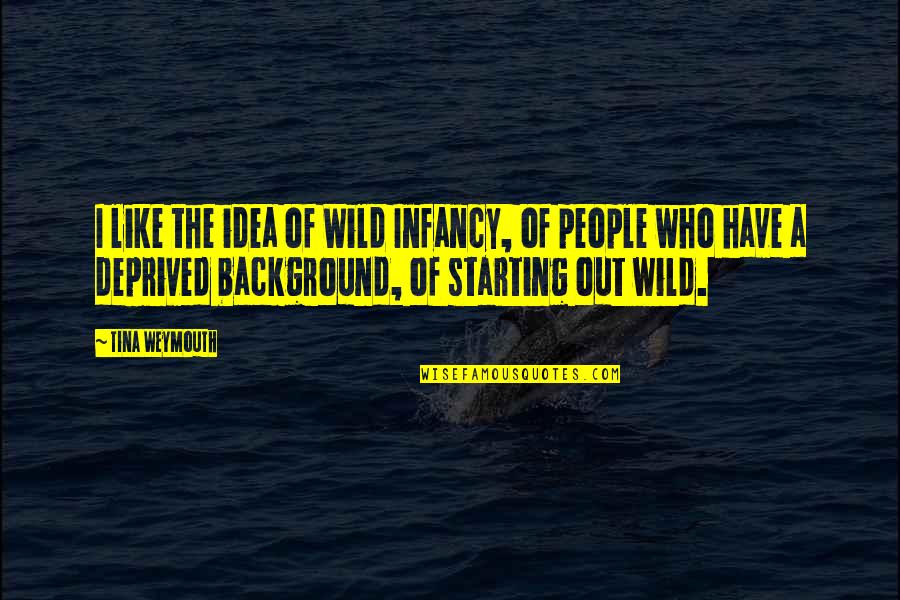 Stupid Hoe Picture Quotes By Tina Weymouth: I like the idea of Wild Infancy, of Stupid Hoe Picture Quotes By Tina Weymouth: I like the idea of Wild Infancy, of
