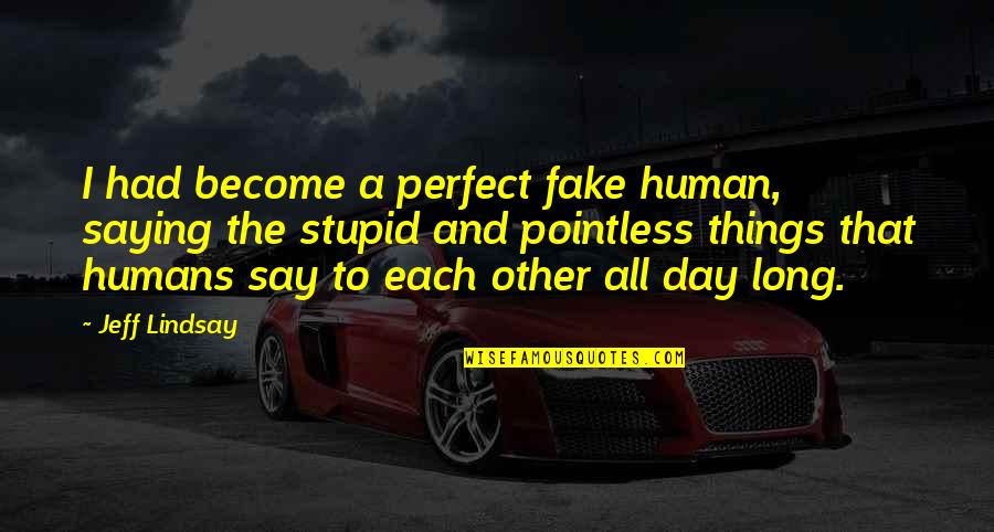 Stupid Humans Quotes By Jeff Lindsay: I had become a perfect fake human, saying