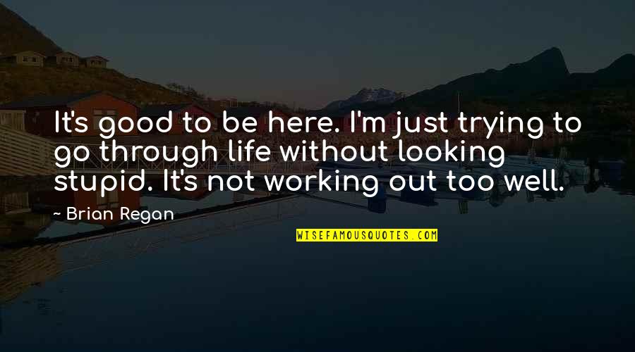 Stupid Humor Quotes By Brian Regan: It's good to be here. I'm just trying Stupid Humor Quotes By Brian Regan: It's good to be here. I'm just trying