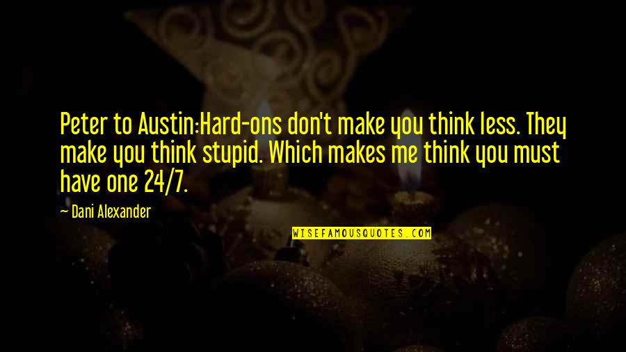 Stupid Humor Quotes By Dani Alexander: Peter to Austin:Hard-ons don't make you think less. Stupid Humor Quotes By Dani Alexander: Peter to Austin:Hard-ons don't make you think less.