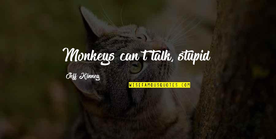 Stupid Humor Quotes By Jeff Kinney: Monkeys can't talk, stupid! Stupid Humor Quotes By Jeff Kinney: Monkeys can't talk, stupid!