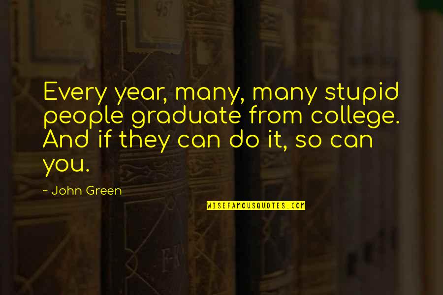 Stupid Humor Quotes By John Green: Every year, many, many stupid people graduate from Stupid Humor Quotes By John Green: Every year, many, many stupid people graduate from