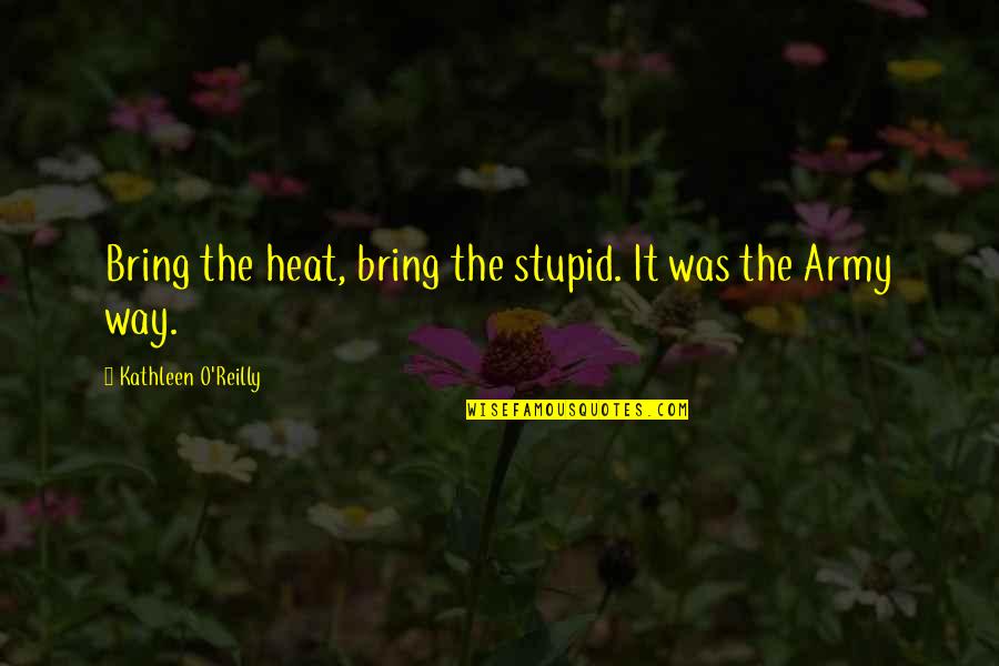 Stupid Humor Quotes By Kathleen O'Reilly: Bring the heat, bring the stupid. It was Stupid Humor Quotes By Kathleen O'Reilly: Bring the heat, bring the stupid. It was