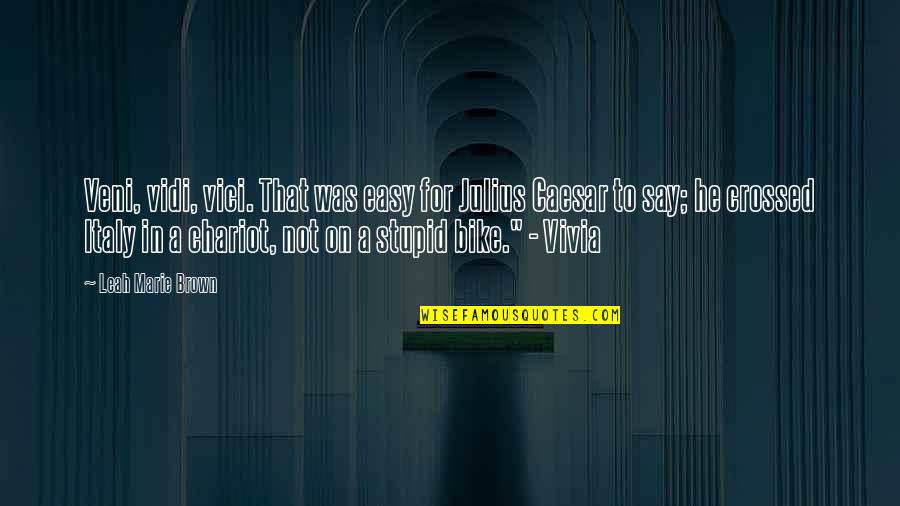 Stupid Humor Quotes By Leah Marie Brown: Veni, vidi, vici. That was easy for Julius Stupid Humor Quotes By Leah Marie Brown: Veni, vidi, vici. That was easy for Julius