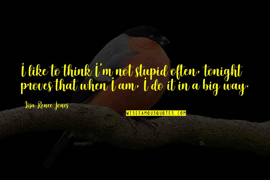 Stupid Humor Quotes By Lisa Renee Jones: I like to think I'm not stupid often, Stupid Humor Quotes By Lisa Renee Jones: I like to think I'm not stupid often,