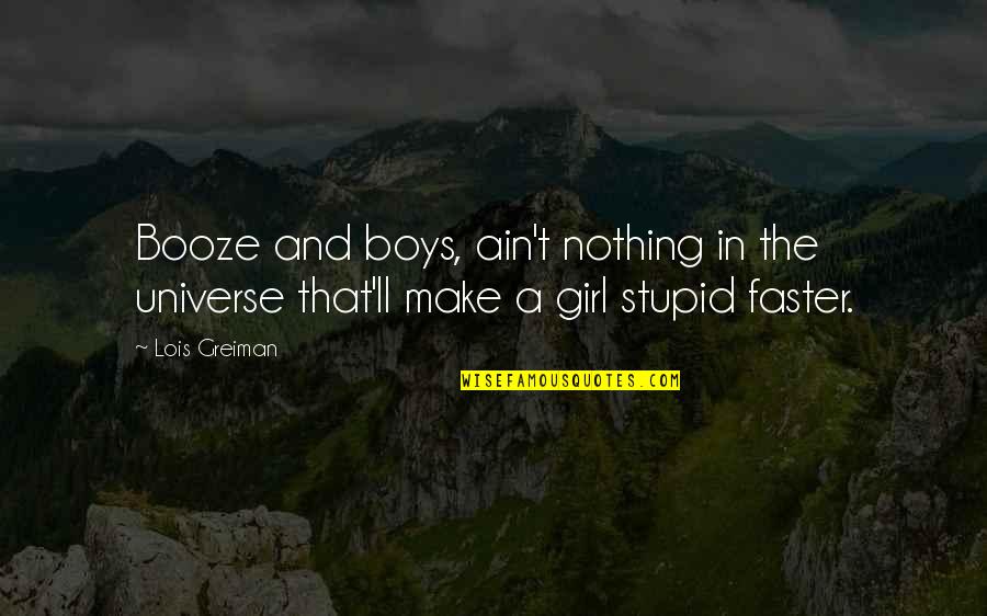Stupid Humor Quotes By Lois Greiman: Booze and boys, ain't nothing in the universe