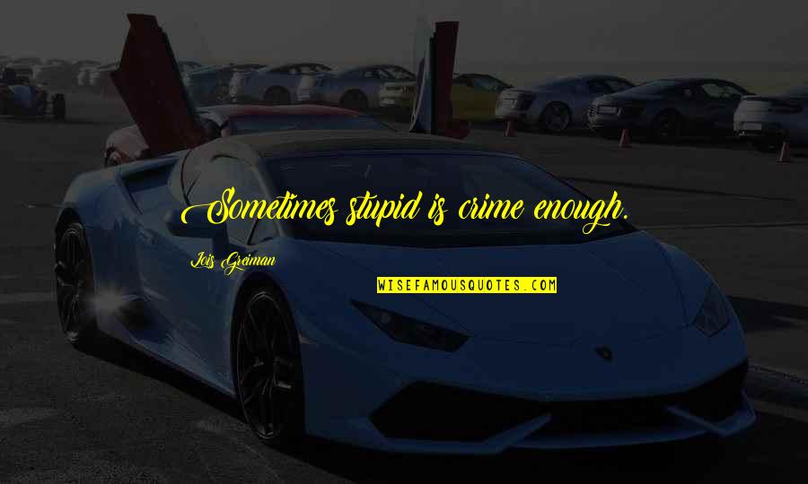 Stupid Humor Quotes By Lois Greiman: Sometimes stupid is crime enough. Stupid Humor Quotes By Lois Greiman: Sometimes stupid is crime enough.