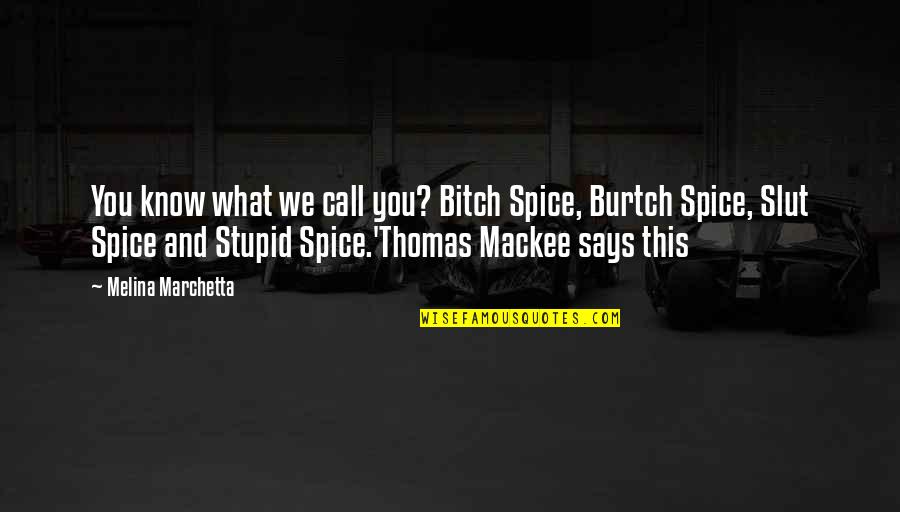 Stupid Humor Quotes By Melina Marchetta: You know what we call you? Bitch Spice, Stupid Humor Quotes By Melina Marchetta: You know what we call you? Bitch Spice,