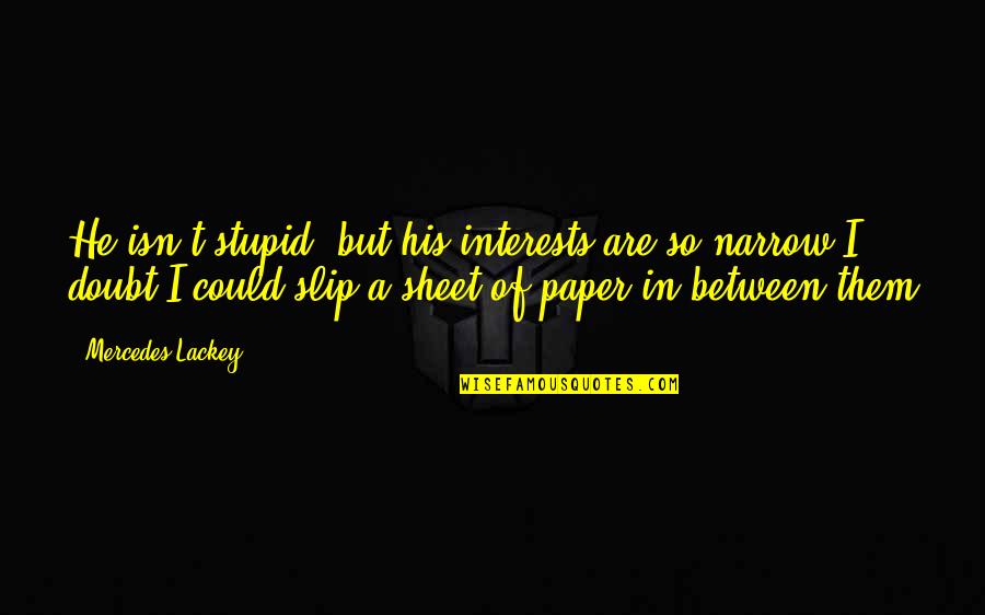 Stupid Humor Quotes By Mercedes Lackey: He isn't stupid, but his interests are so Stupid Humor Quotes By Mercedes Lackey: He isn't stupid, but his interests are so