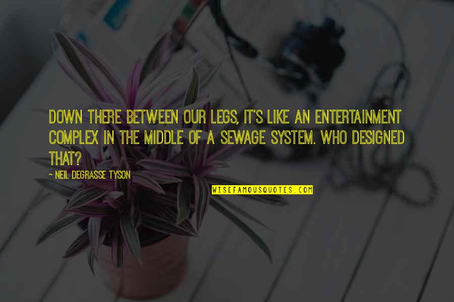 Stupid Humor Quotes By Neil DeGrasse Tyson: Down there between our legs, it's like an Stupid Humor Quotes By Neil DeGrasse Tyson: Down there between our legs, it's like an
