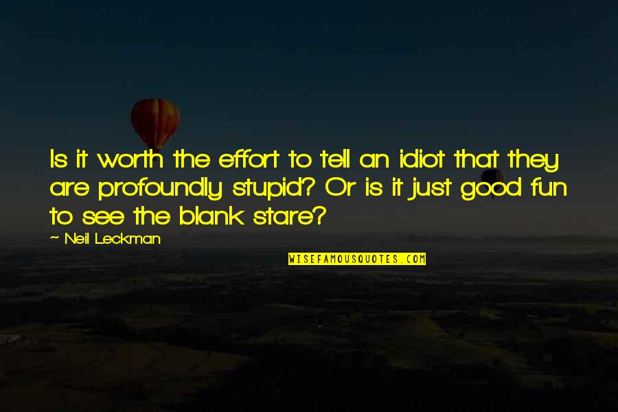 Stupid Humor Quotes By Neil Leckman: Is it worth the effort to tell an Stupid Humor Quotes By Neil Leckman: Is it worth the effort to tell an
