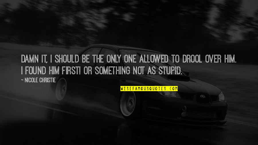 Stupid Humor Quotes By Nicole Christie: Damn it, I should be the only one Stupid Humor Quotes By Nicole Christie: Damn it, I should be the only one