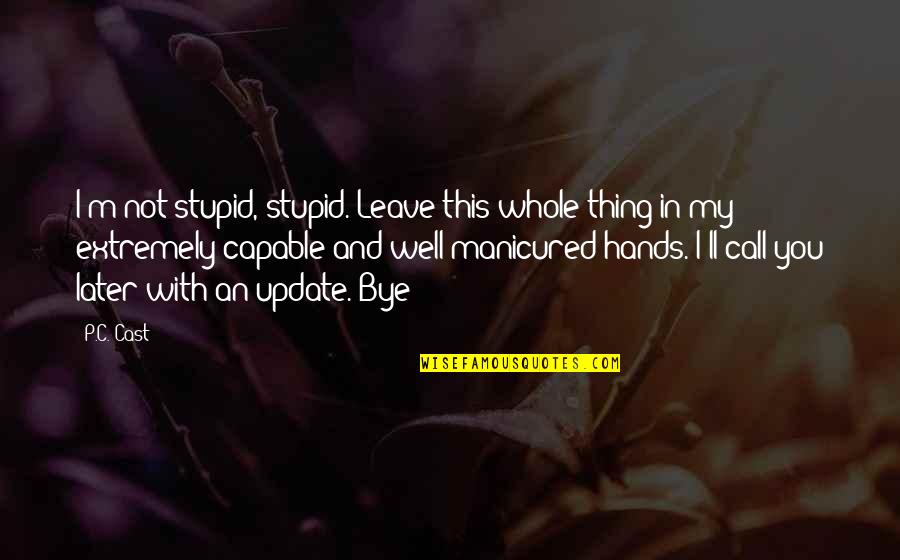 Stupid Humor Quotes By P.C. Cast: I'm not stupid, stupid. Leave this whole thing Stupid Humor Quotes By P.C. Cast: I'm not stupid, stupid. Leave this whole thing
