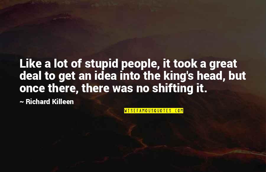 Stupid Humor Quotes By Richard Killeen: Like a lot of stupid people, it took Stupid Humor Quotes By Richard Killeen: Like a lot of stupid people, it took
