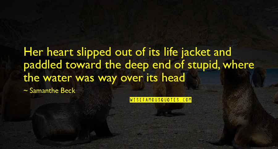 Stupid Humor Quotes By Samanthe Beck: Her heart slipped out of its life jacket Stupid Humor Quotes By Samanthe Beck: Her heart slipped out of its life jacket