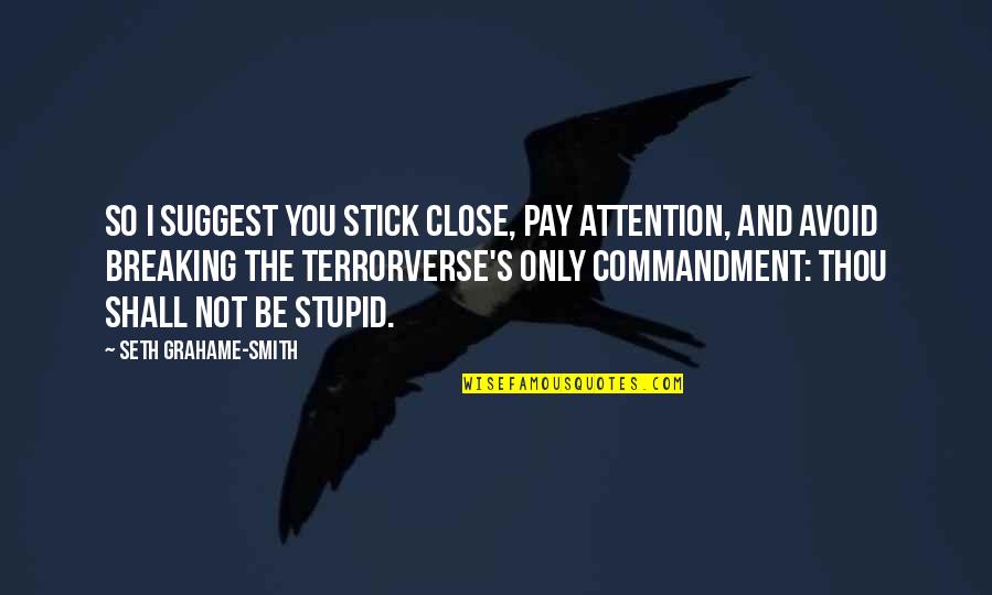 Stupid Humor Quotes By Seth Grahame-Smith: So I suggest you stick close, pay attention, Stupid Humor Quotes By Seth Grahame-Smith: So I suggest you stick close, pay attention,