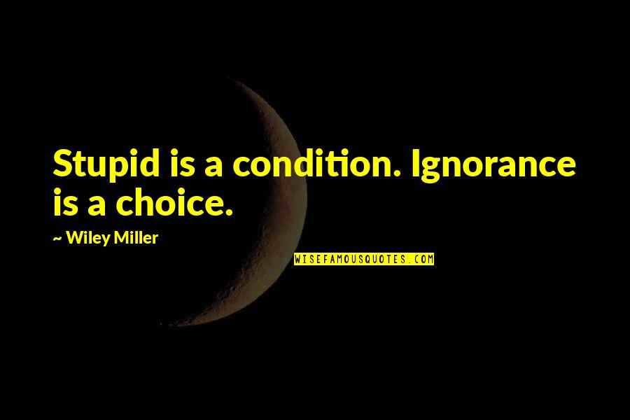 Stupid Humor Quotes By Wiley Miller: Stupid is a condition. Ignorance is a choice. Stupid Humor Quotes By Wiley Miller: Stupid is a condition. Ignorance is a choice.