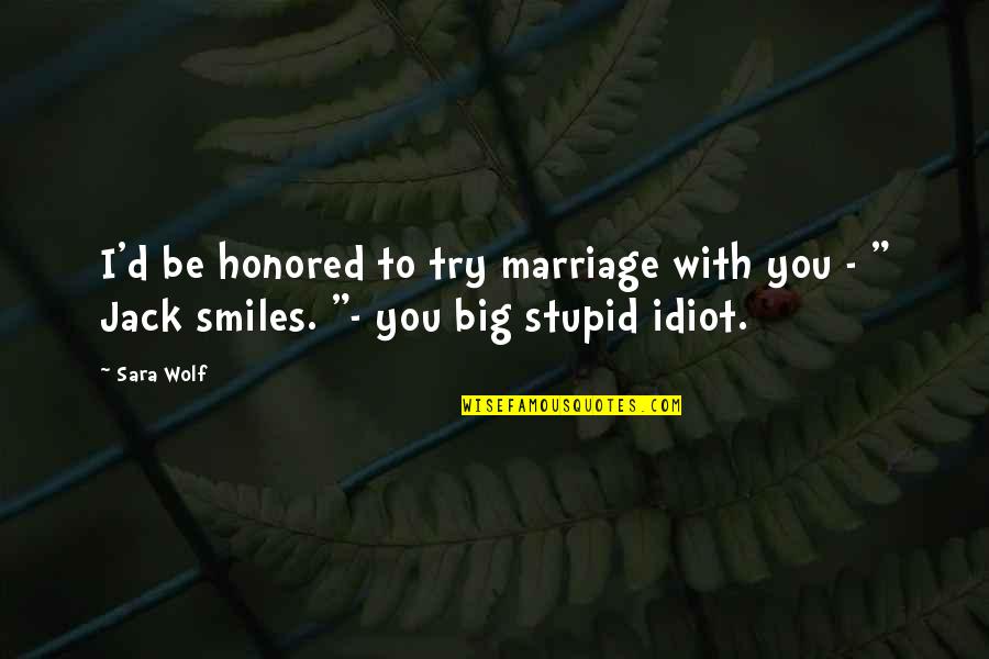 Stupid Idiot Quotes By Sara Wolf: I'd be honored to try marriage with you