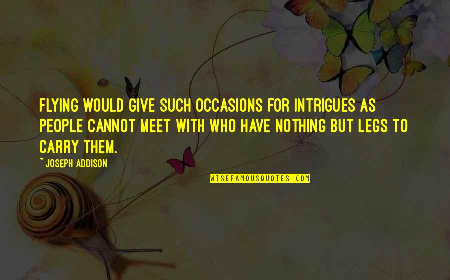 Stupid Images With Quotes By Joseph Addison: Flying would give such occasions for intrigues as