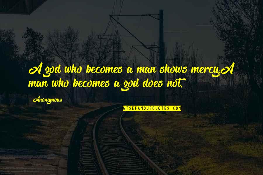 Stupid Immature Guys Quotes By Anonymous: A god who becomes a man shows mercy.A
