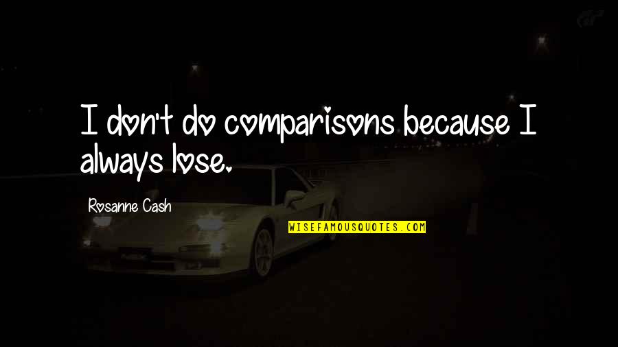 Stupid In Laws Quotes By Rosanne Cash: I don't do comparisons because I always lose.