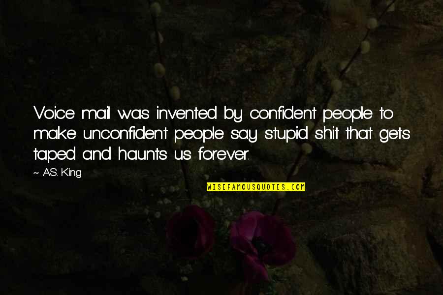 Stupid Is Forever More Quotes By A.S. King: Voice mail was invented by confident people to