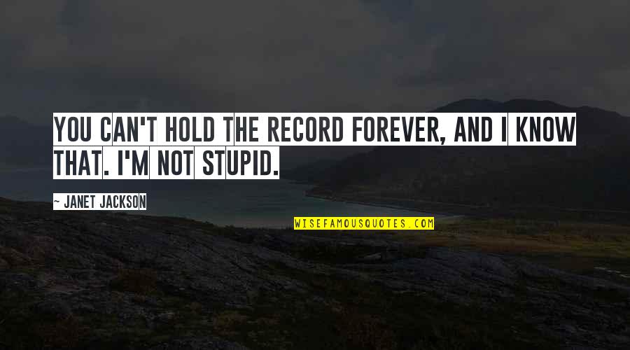 Stupid Is Forever More Quotes By Janet Jackson: You can't hold the record forever, and I