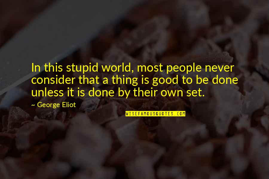 Stupid Is Good Quotes By George Eliot: In this stupid world, most people never consider