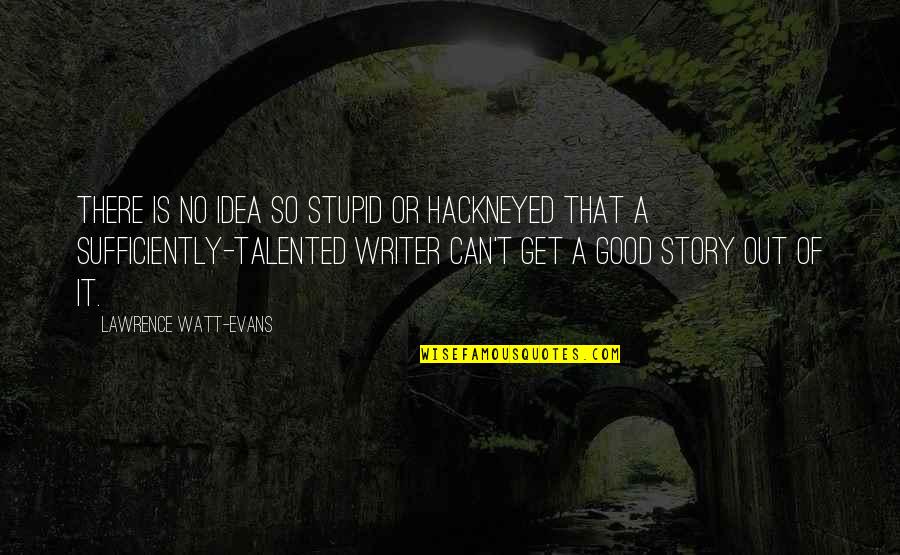 Stupid Is Good Quotes By Lawrence Watt-Evans: There is no idea so stupid or hackneyed