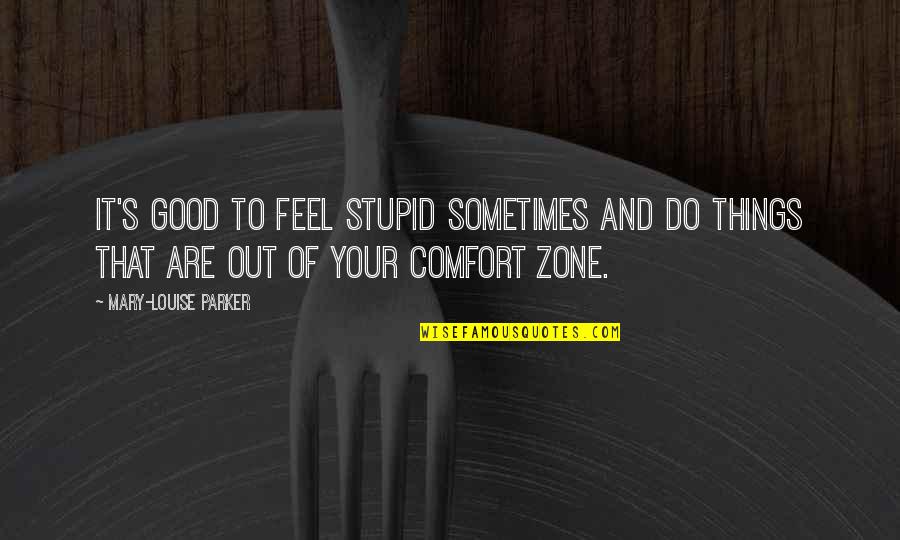 Stupid Is Good Quotes By Mary-Louise Parker: It's good to feel stupid sometimes and do