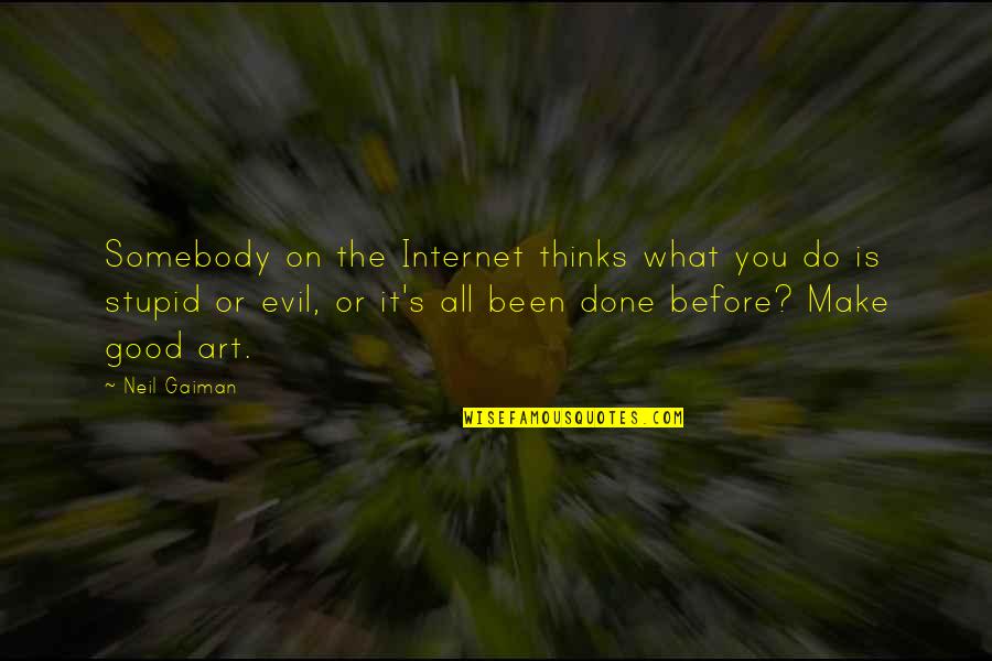 Stupid Is Good Quotes By Neil Gaiman: Somebody on the Internet thinks what you do