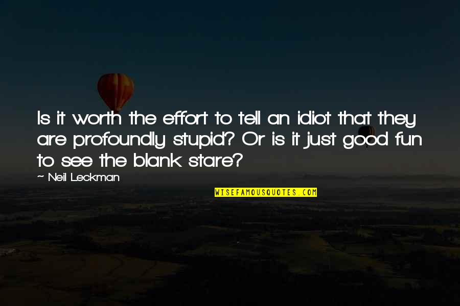 Stupid Is Good Quotes By Neil Leckman: Is it worth the effort to tell an