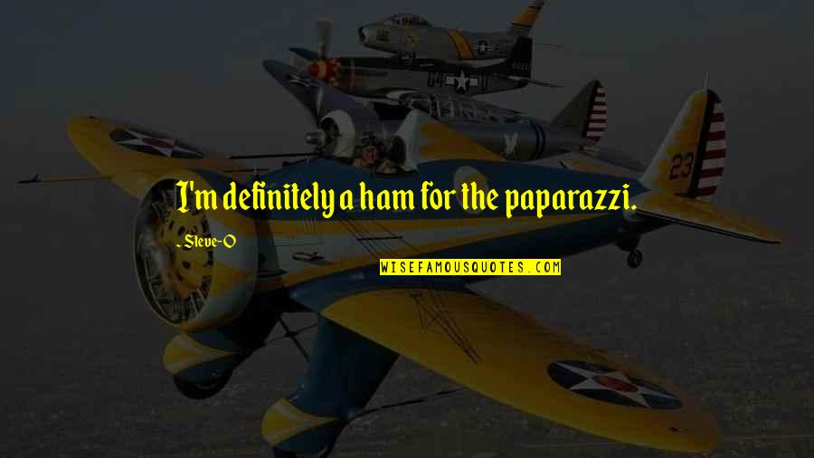 Stupid Jealous Quotes By Steve-O: I'm definitely a ham for the paparazzi. Stupid Jealous Quotes By Steve-O: I'm definitely a ham for the paparazzi.