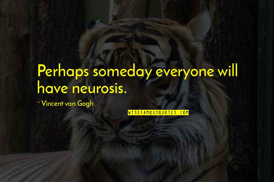Stupid Jerk Boy Quotes By Vincent Van Gogh: Perhaps someday everyone will have neurosis.