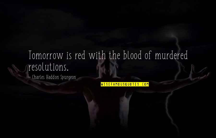 Stupid Journalists Quotes By Charles Haddon Spurgeon: Tomorrow is red with the blood of murdered