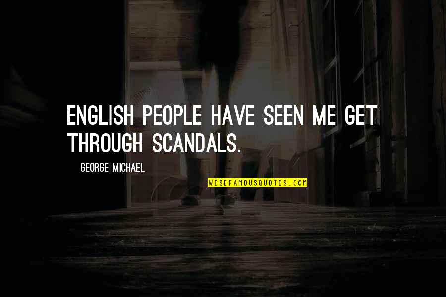 Stupid Leaders Quotes By George Michael: English people have seen me get through scandals.