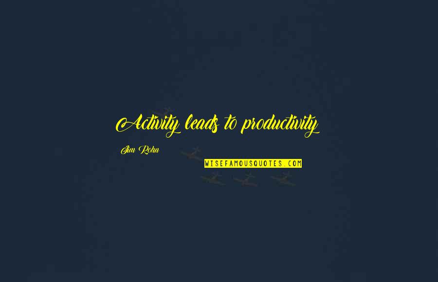 Stupid Liars Quotes By Jim Rohn: Activity leads to productivity! Stupid Liars Quotes By Jim Rohn: Activity leads to productivity!